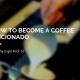 how to become a coffee aficionado