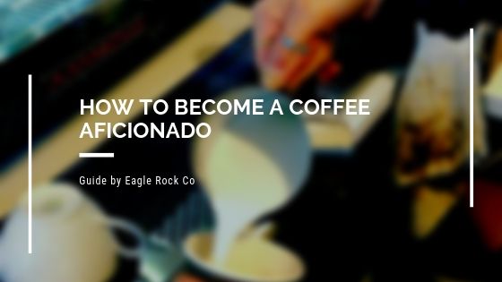 how to become a coffee aficionado